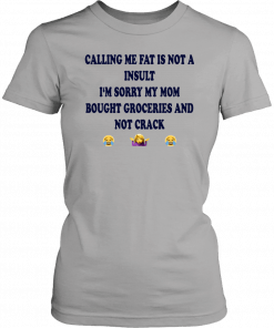 Calling me fat is not a insult i‘m sorry my mom bought groceries and not crack Unisex T-Shirt