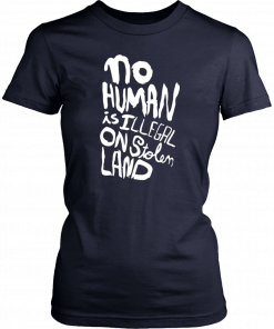 No human is illegal on stolen land Tee Shirt