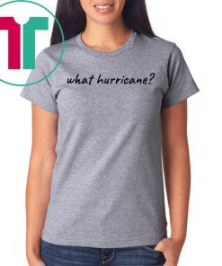 Hurricane Humor What Hurricane? Unisex 2019 T-Shirt