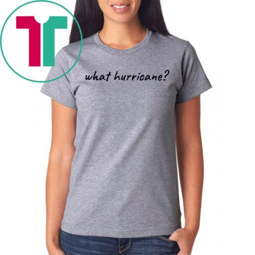 Hurricane Humor What Hurricane? Unisex 2019 T-Shirt