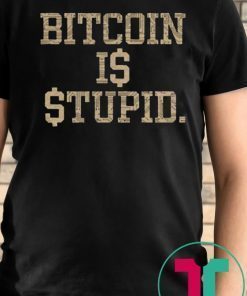 Bitcoin Is Stupid 2019 T-Shirt