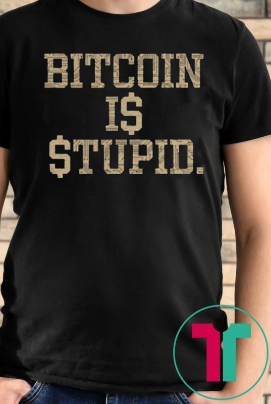 Bitcoin Is Stupid 2019 T-Shirt