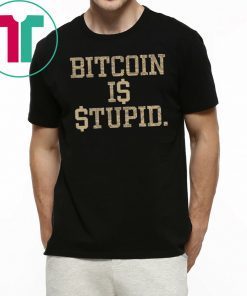 Bitcoin Is Stupid 2019 T-Shirt