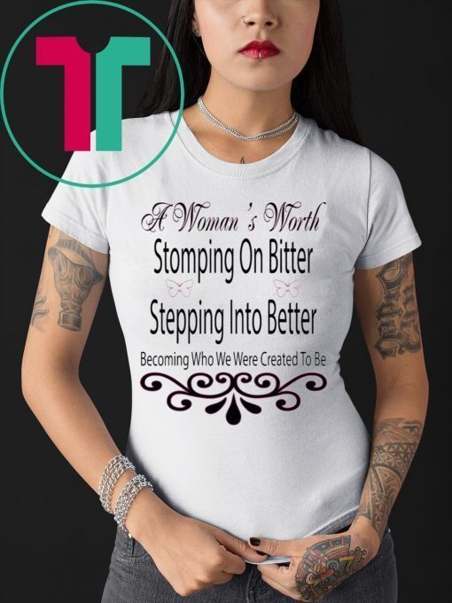 A Woman’s Worth Stomping On Bitter Stepping Into Better Tee Shirt