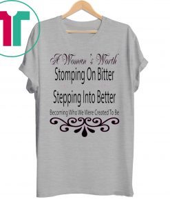 A Woman’s Worth Stomping On Bitter Stepping Into Better Tee Shirt