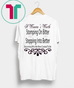 A Woman’s Worth Stomping On Bitter Stepping Into Better Tee Shirt