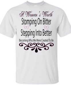 A Woman’s Worth Stomping On Bitter Stepping Into Better T-Shirt