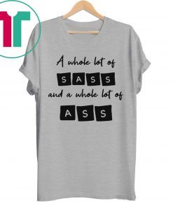 A whole lot of sass and a whole lot of ass tee shirt