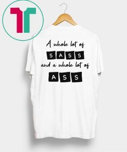 A whole lot of sass and a whole lot of ass tee shirt