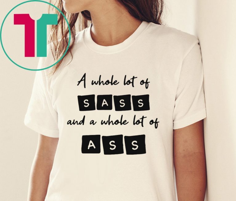 A whole lot of sass and a whole lot of ass tee shirt