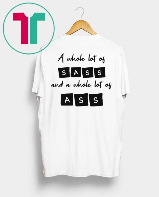 A whole lot of sass and a whole lot of ass tee shirt