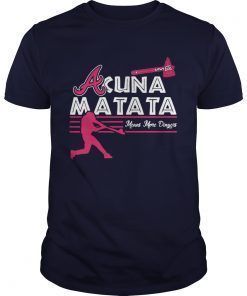 Acuna Matata means more dingers shirts