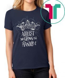 Adjust your crown and handle it tee shirt