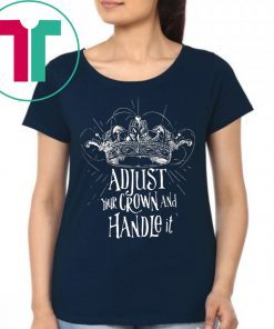 Adjust your crown and handle it tee shirt