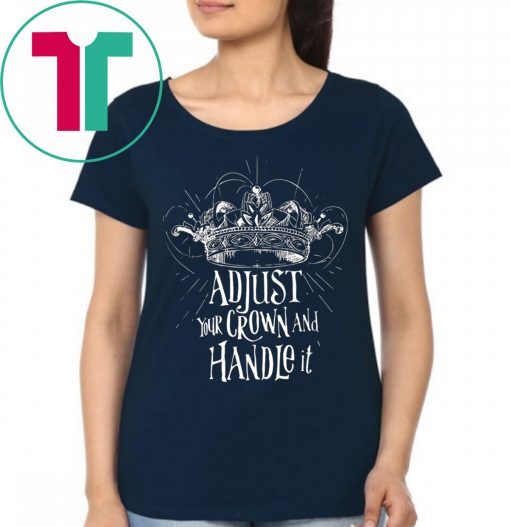 Adjust your crown and handle it tee shirt