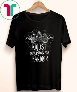 Adjust your crown and handle it tee shirt