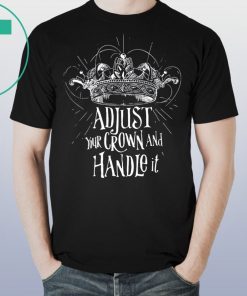 Adjust your crown and handle it tee shirt