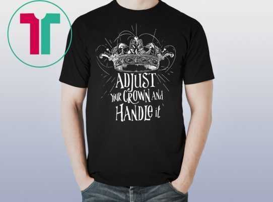 Adjust your crown and handle it tee shirt