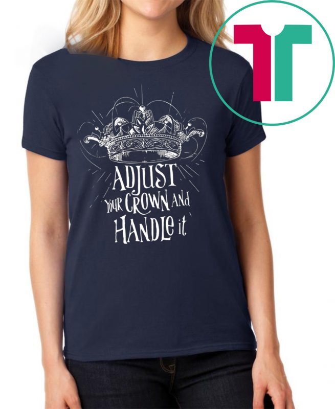 Adjust your crown and handle it tee shirt