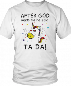 After God made me he said ta da Unicorn Funny T-Shirt