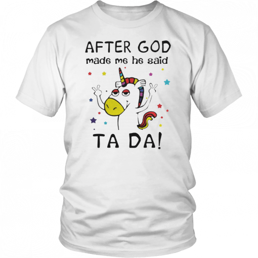 After God made me he said ta da Unicorn Funny T-Shirt