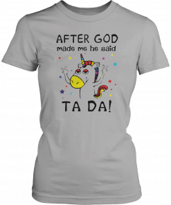 After God made me he said ta da Unicorn Funny T-Shirt