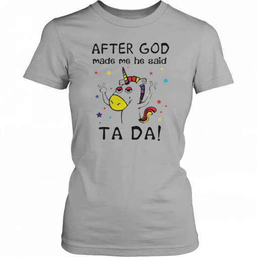 After God made me he said ta da Unicorn Funny T-Shirt