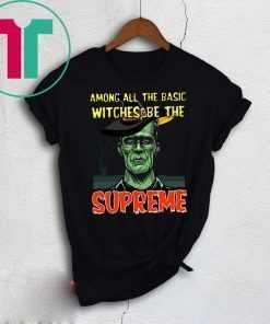 Among All The Basic Witches Be Te Supreme Halloween Tee Shirt