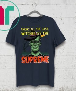 Among All The Basic Witches Be Te Supreme Halloween Tee Shirt