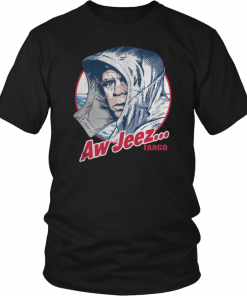 Aw Jeez Fargo Jerry Lundegaard Comedy Thriller Film Funny Quote Shirts