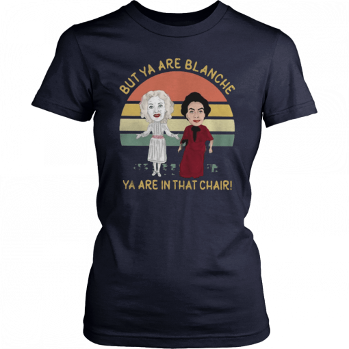 Baby Jane and Joan Crawford but ya are blanche ya are in that chair sunset T-Shirt