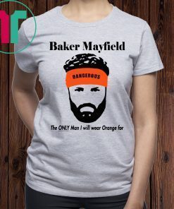 Baker Mayfield The Only Man I Will Wear Orange For Shirt