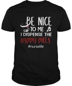 Be Nice To Me I Dispense The Happy Pills Nurse Life TShirt