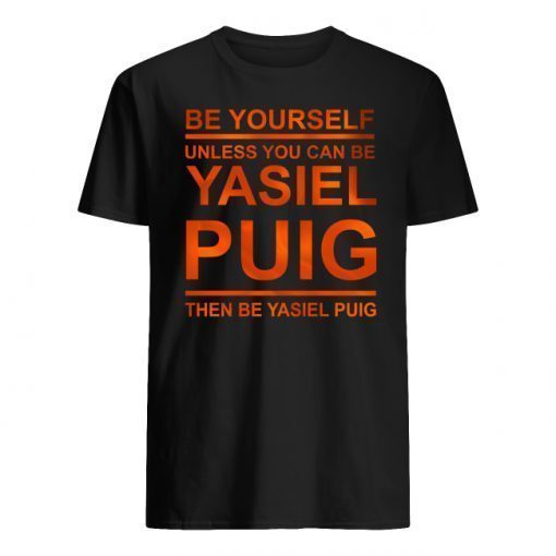 Be Yourself Unless You Can Be Yasiel Puig Shirt