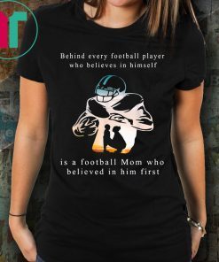 Behind Every Football Player Is A Mom That Believes Tee Shirt