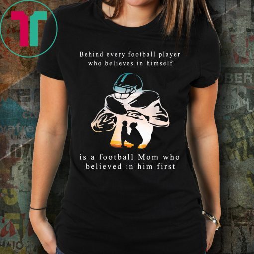 Behind Every Football Player Is A Mom That Believes Tee Shirt