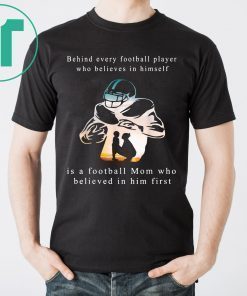 Behind Every Football Player Is A Mom That Believes Tee Shirt