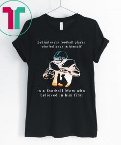 Behind Every Football Player Is A Mom That Believes Tee Shirt