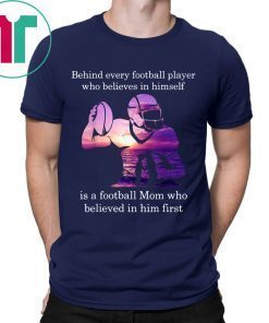 Behind Football Player Believes In Himself Is A Football Mom Funny Shirt