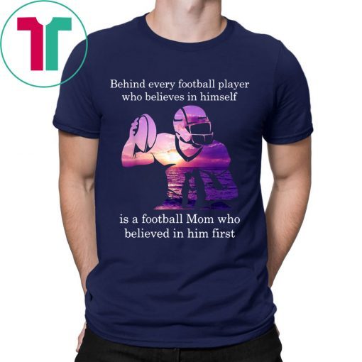 Behind Football Player Believes In Himself Is A Football Mom Funny Shirt