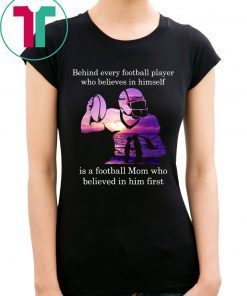 Behind Football Player Believes In Himself Is A Football Mom Funny Shirt