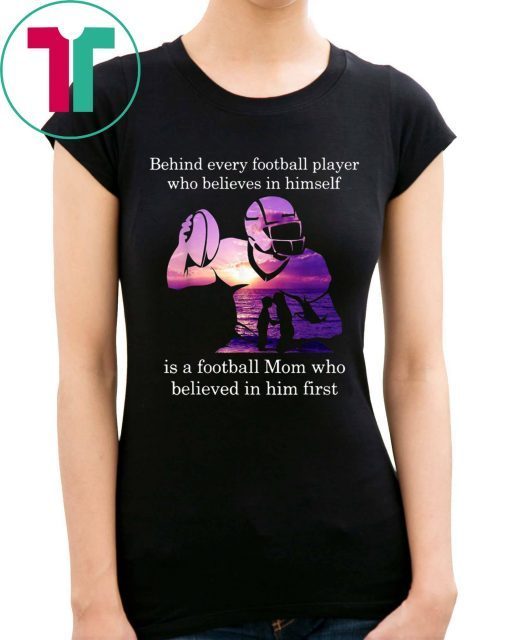 Behind Football Player Believes In Himself Is A Football Mom Funny Shirt