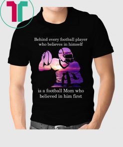Behind Football Player Believes In Himself Is A Football Mom Funny Shirt