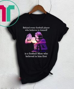 Behind Football Player Believes In Himself Is A Football Mom Funny Shirt