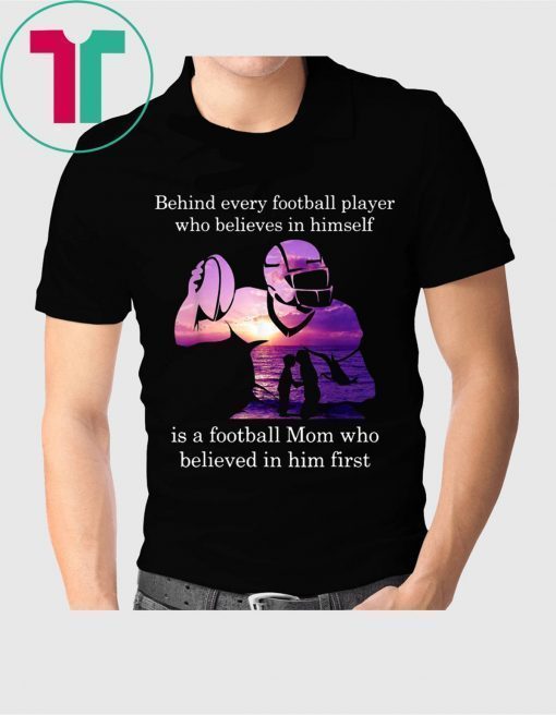 Behind Football Player Believes In Himself Is A Football Mom Funny Shirt