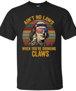 Benjamin Franklin Ain’t no laws when you’re drinking claws shirt