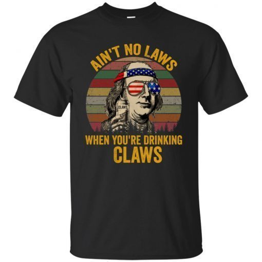 Benjamin Franklin Ain’t no laws when you’re drinking claws shirt