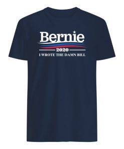 Bernie 2020 I Wrote The Damn Bill Shirts