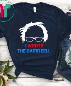 Bernie Sanders I Wrote The Damn Bill Merch Tee Shirt