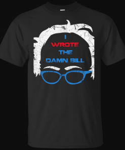 Bernie Sanders’s I wrote the damn bill Shirt